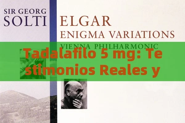 Tadalafilo 5 mg: Testimonios Reales y Efectos en la Disfunción Eréctil